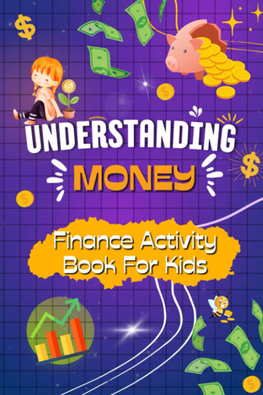 Understanding Money - Finance Activity Book and Lessons on Earning, Saving & Investing for Kids Ages 8-12: Engaging Activities to Develop Financial Li
