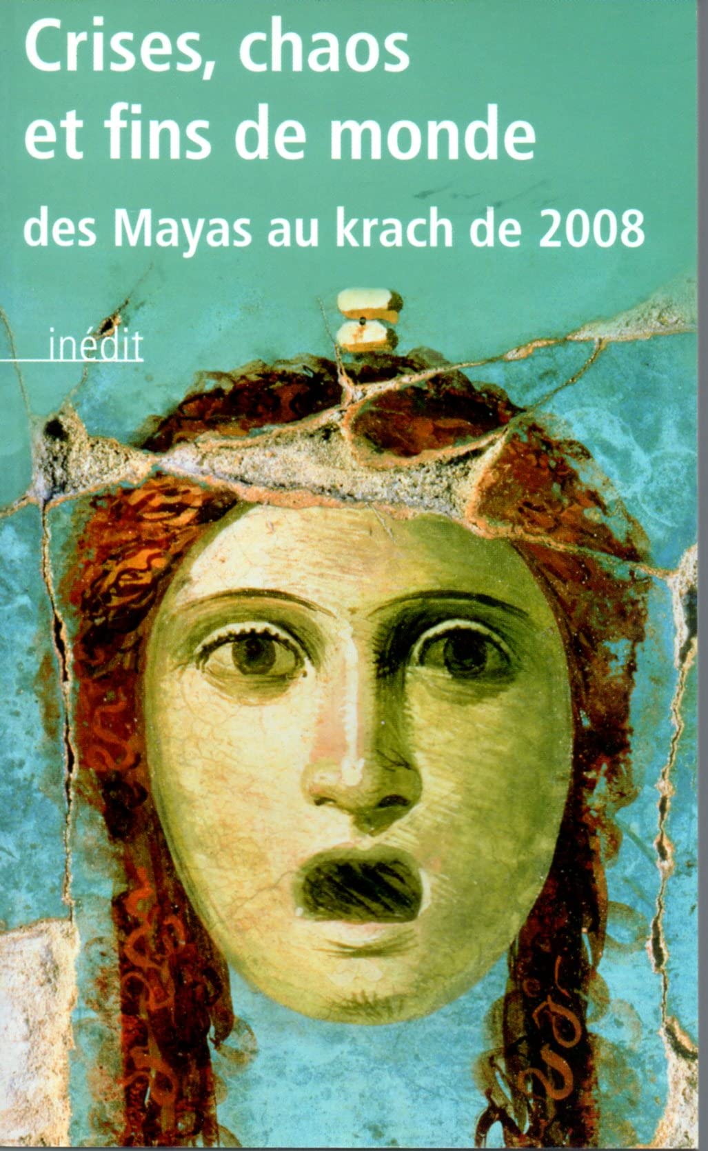 Crises,chaos et fins de monde. des mayas au krach de 2008
