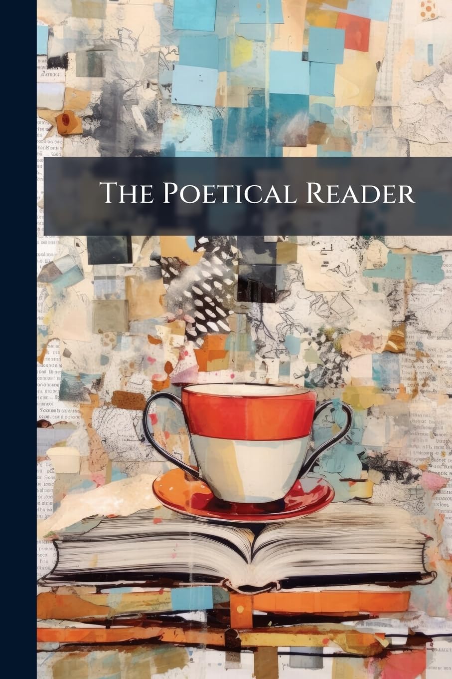 The Poetical Reader: A Selection From the Eminent Poets of the Last Period of English Literature, With a Preliminary Ess