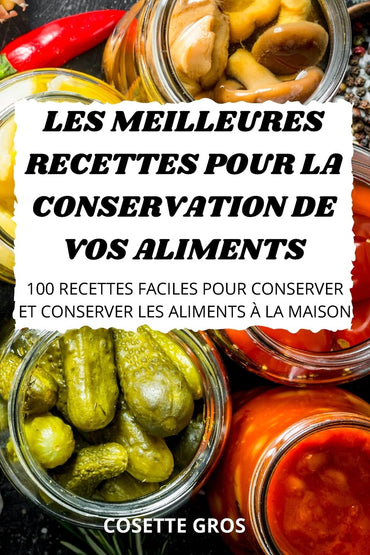 Les Meilleures Recettes Pour La Conservation De Vos Aliments (French Edition)