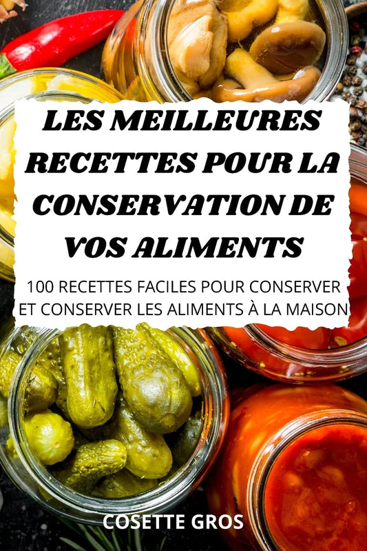 Les Meilleures Recettes Pour La Conservation De Vos Aliments (French Edition)