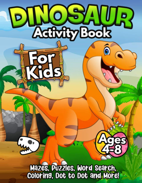 Dinosaurs Activity Book For Kids Ages 4-8: The Ultimate Prehistoric Activity Book For Children Filled With Learning, Col