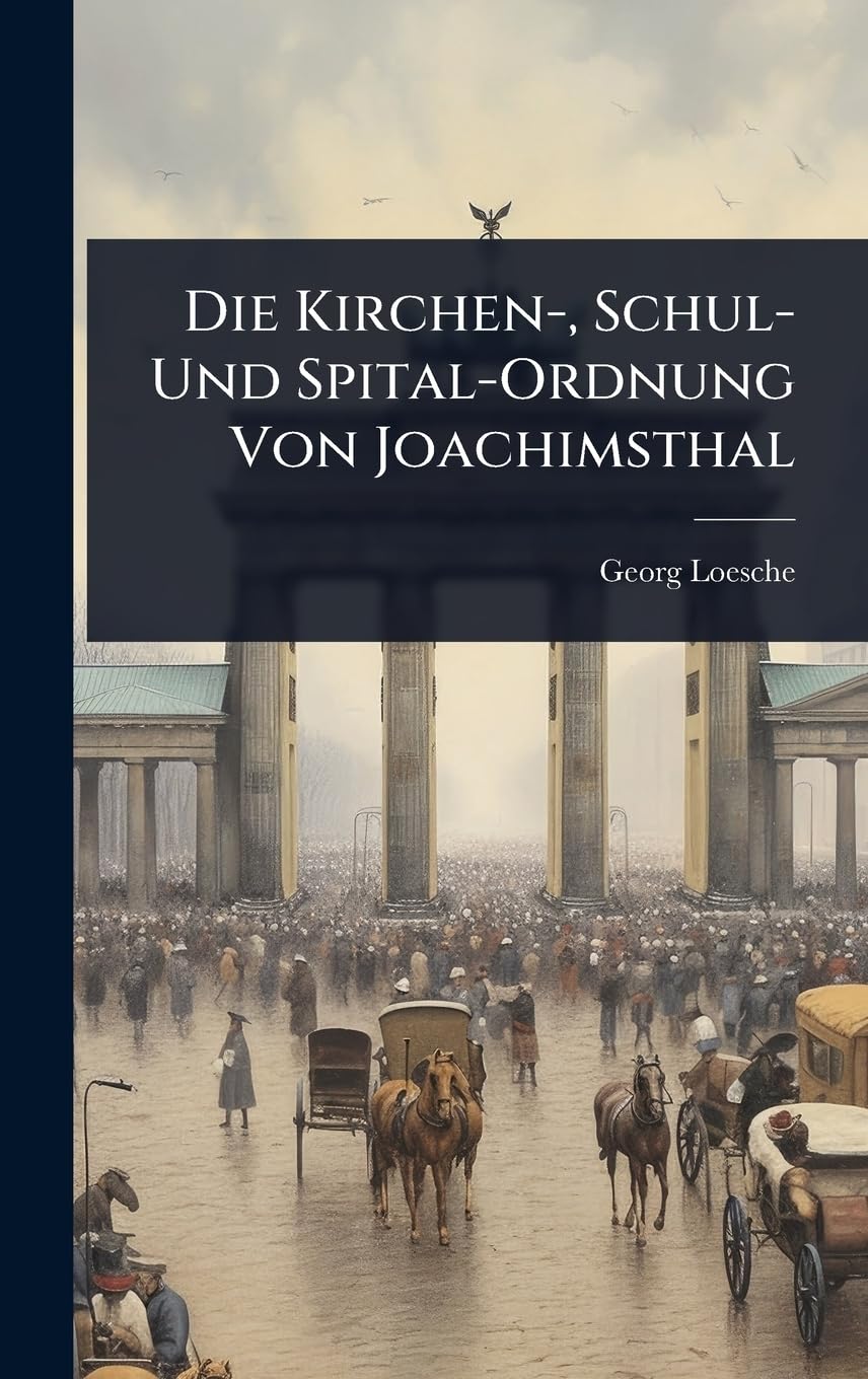 Die Kirchen-, Schul- Und Spital-Ordnung Von Joachimsthal (German Edition)