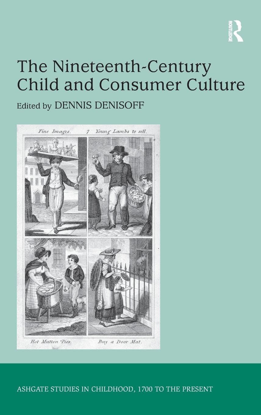The Nineteenth-Century Child and Consumer Culture (Studies in Childhood, 1700 to the Present)