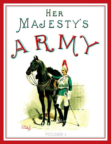 Her Majesty's Army 1888: A Descripitive Account of the various regiments now comprising the Queen's Forces & Indian and 
