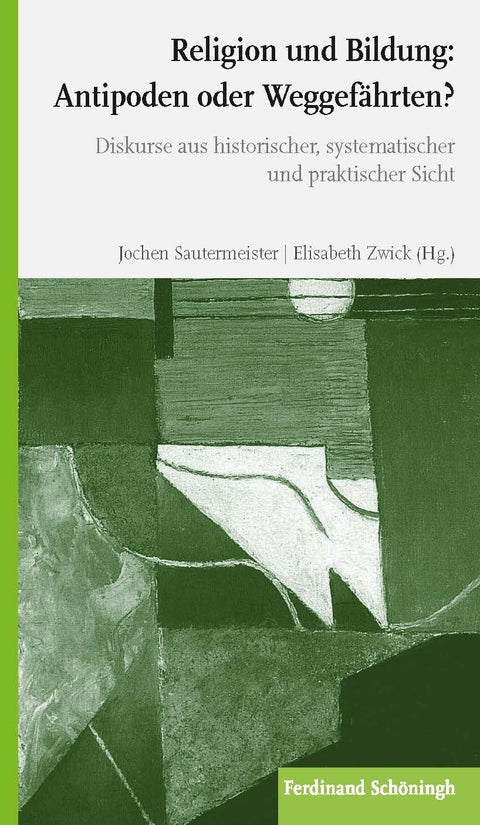 Religion Und Bildung: Antipoden Oder Weggefährten?: Diskurse Aus Historischer, Systematischer Und Praktischer Sicht (Ger