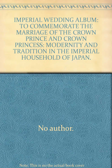 IMPERIAL WEDDING ALBUM: TO COMMEMORATE THE MARRIAGE OF THE CROWN PRINCE AND CROWN PRINCESS: MODERNITY AND TRADITION IN THE IMPERIAL HOUSEHOLD OF JAPAN.