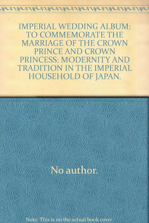IMPERIAL WEDDING ALBUM: TO COMMEMORATE THE MARRIAGE OF THE CROWN PRINCE AND CROWN PRINCESS: MODERNITY AND TRADITION IN THE IMPERIAL HOUSEHOLD OF JAPAN.