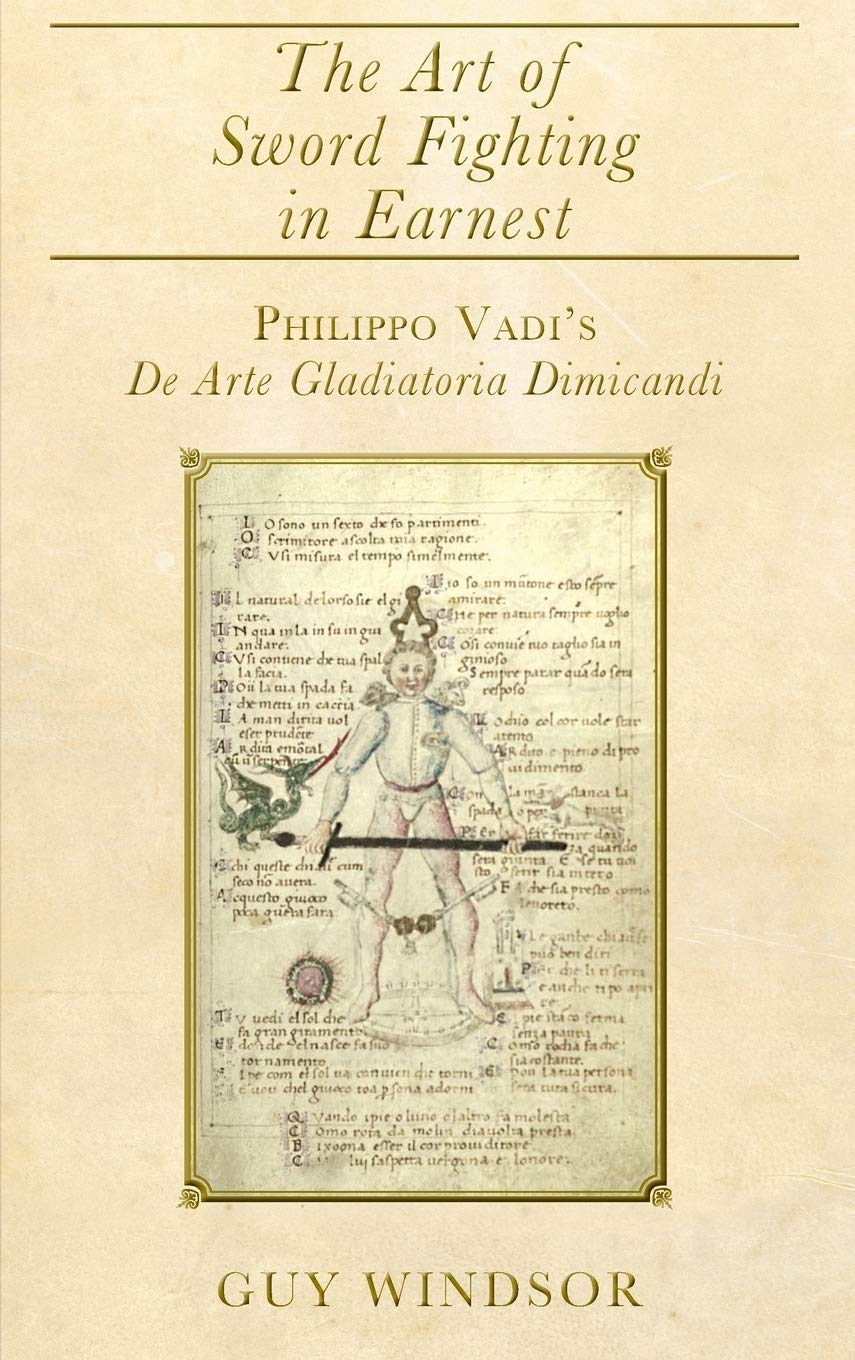 The Art of Sword Fighting in Earnest: Philippo Vadi's De Arte Gladiatoria Dimicandi with an Introduction, Translation, Commentary, and Glossary
