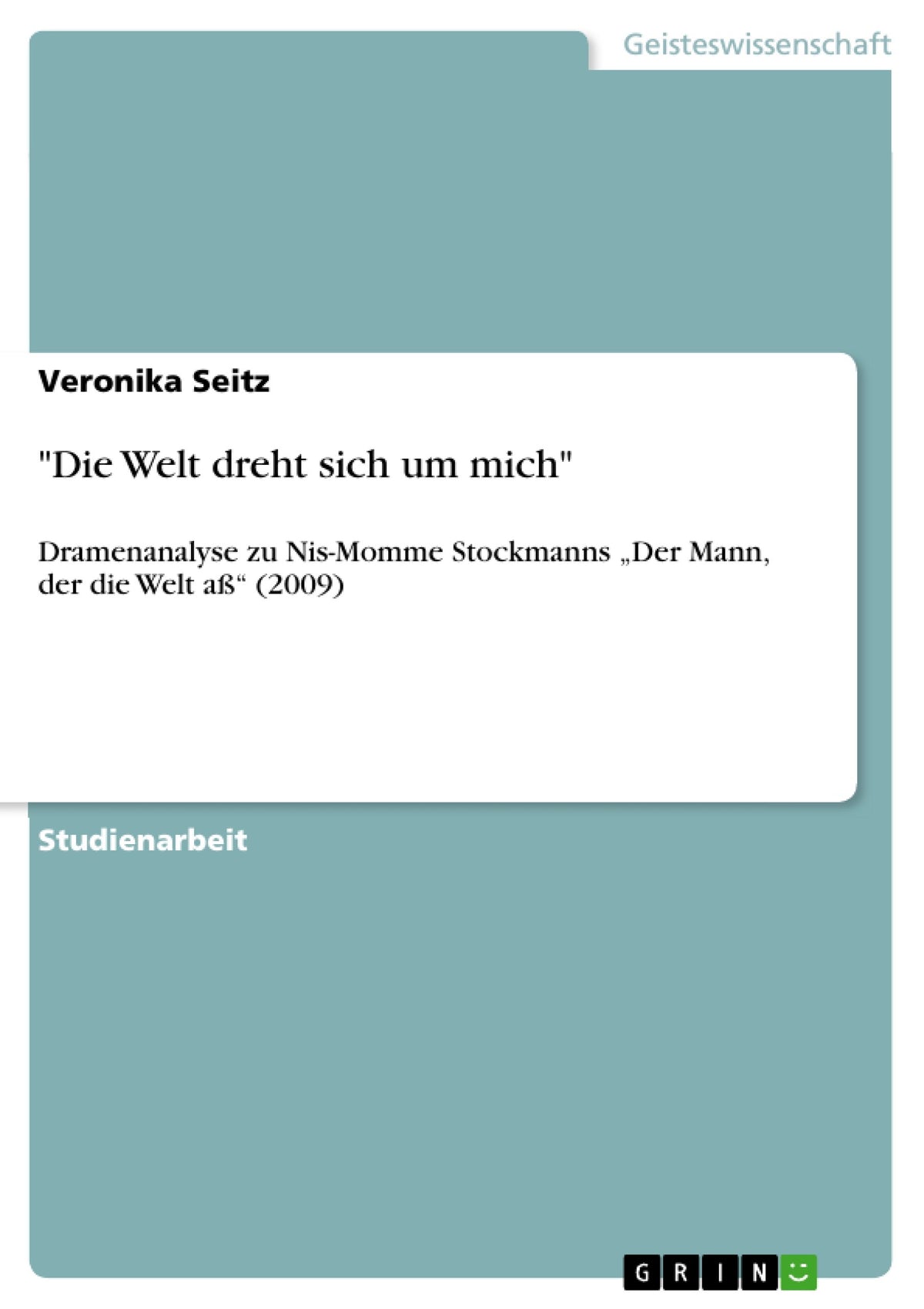 Die Welt dreht sich um mich": Dramenanalyse zu Nis-Momme Stockmanns „Der Mann, der die Welt aß" (2009) (German Edition)