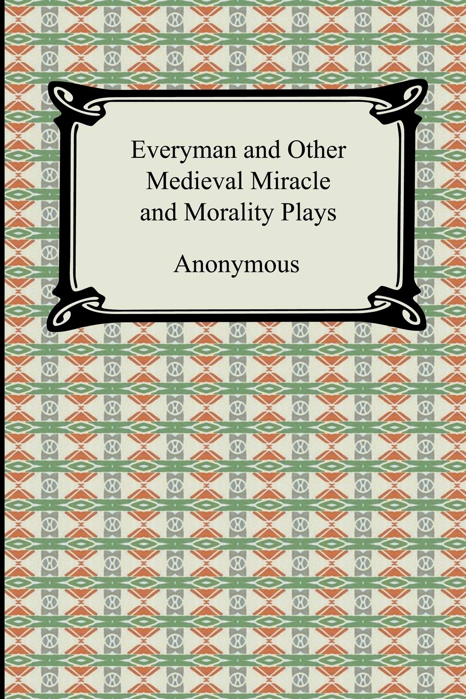 Everyman and Other Medieval Miracle and Morality Plays