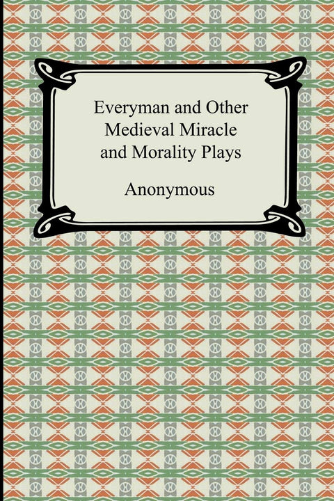 Everyman and Other Medieval Miracle and Morality Plays