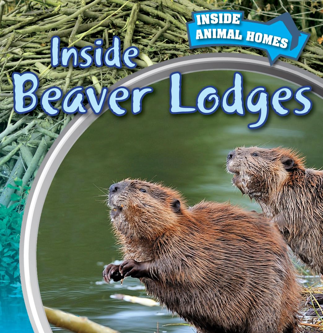 Inside Beaver Lodges (Inside Animal Homes, 3)