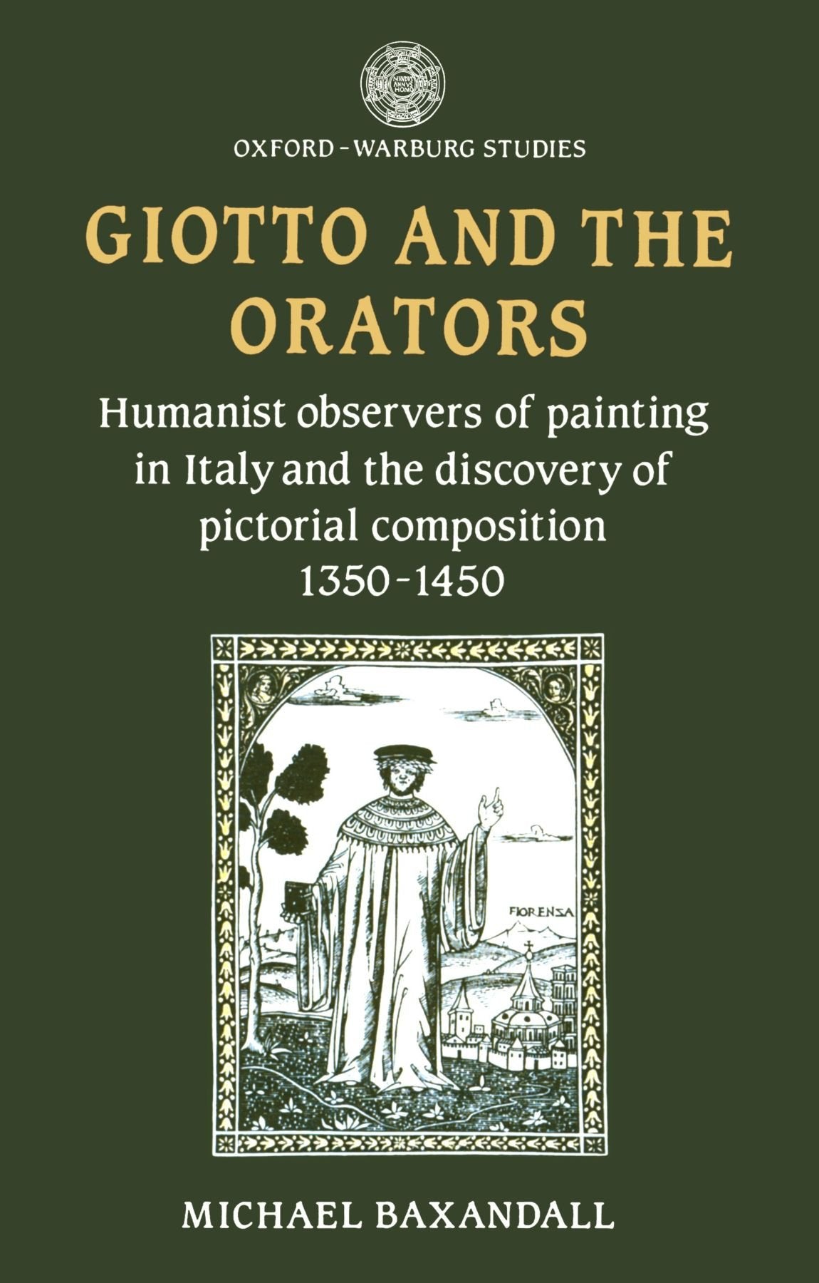Giotto and the Orators: Humanist Observers of Painting in Italy and the Discovery of Pictorial Composition (Oxford-Warburg Studies)