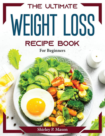 The Ultimate Weight Loss Recipe Book: For Beginners