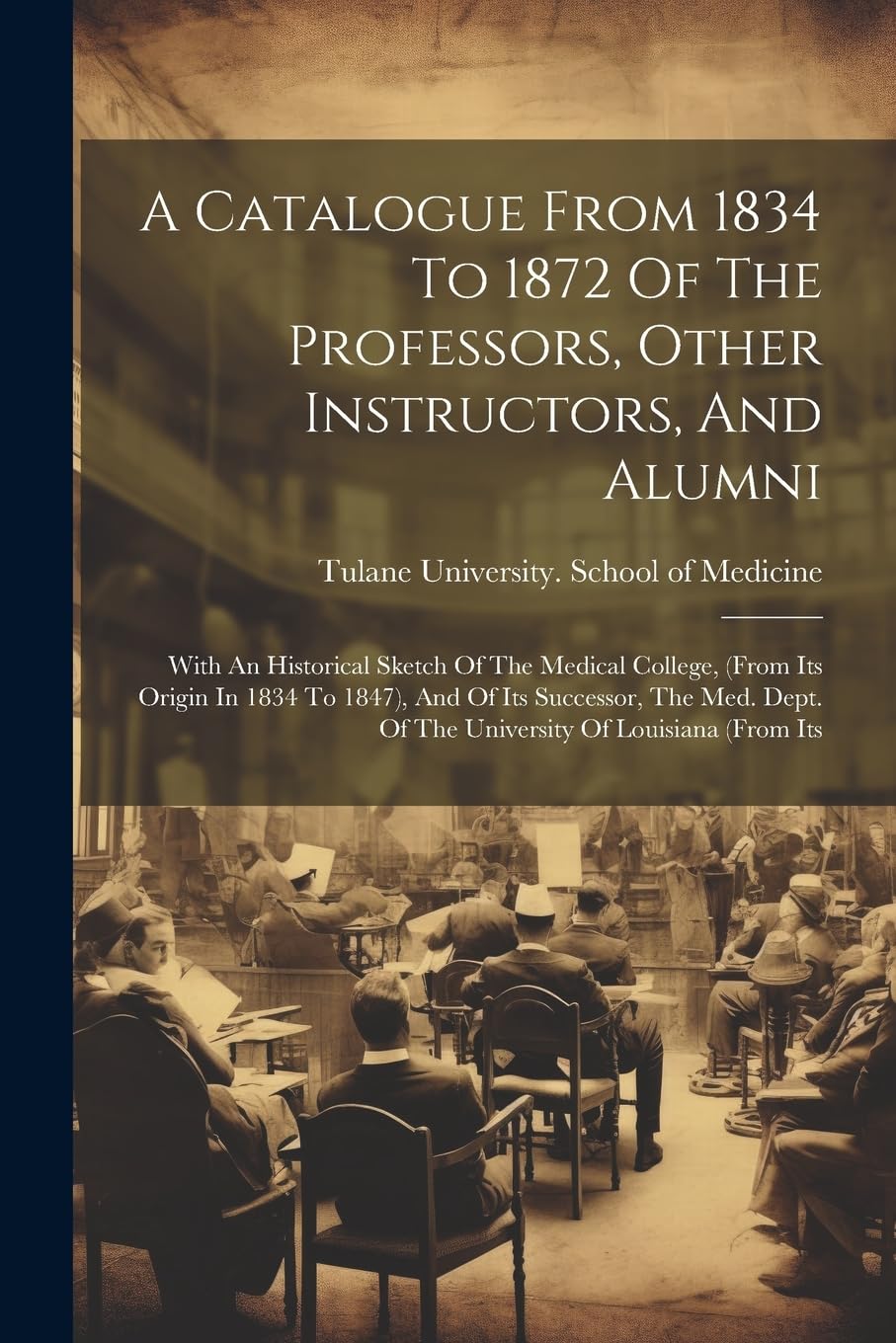 A Catalogue From 1834 To 1872 Of The Professors, Other Instructors, And Alumni: With An Historical Sketch Of The Medical