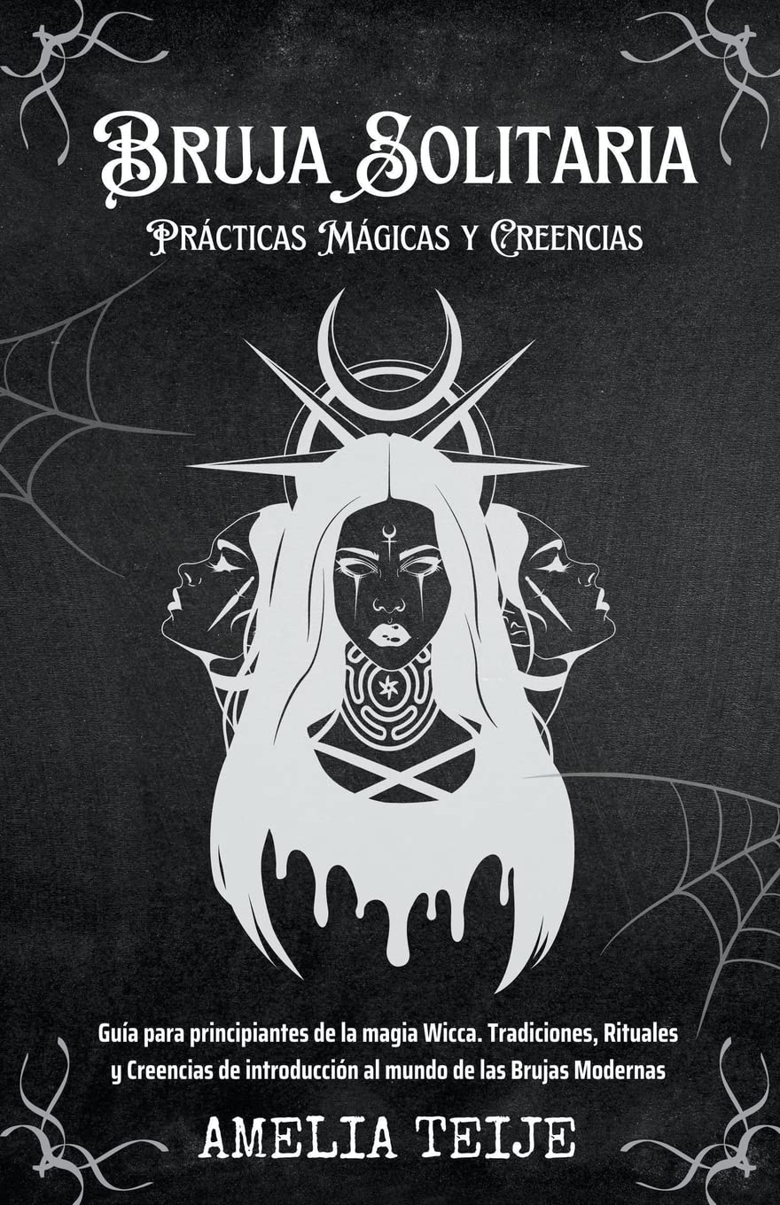 Bruja Solitaria - Prácticas Mágicas y Creencias - Guía para principiantes de la magia Wicca. Tradiciones, Rituales y Creencias de introducción al mundo de las Brujas Modernas (Spanish Edition)
