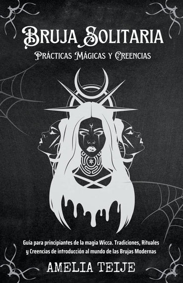 Bruja Solitaria - Prácticas Mágicas y Creencias - Guía para principiantes de la magia Wicca. Tradiciones, Rituales y Creencias de introducción al mundo de las Brujas Modernas (Spanish Edition)