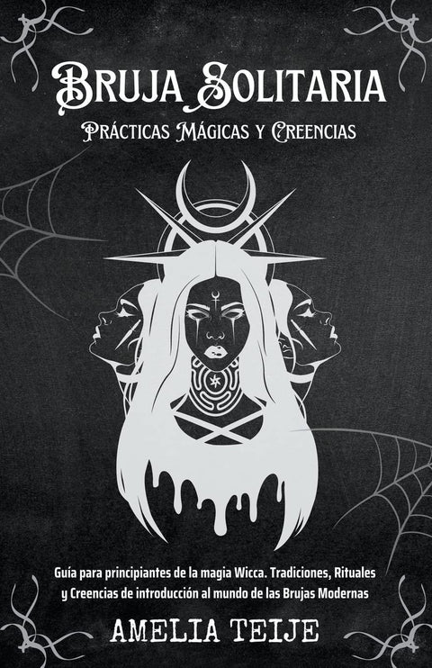 Bruja Solitaria - Prácticas Mágicas y Creencias - Guía para principiantes de la magia Wicca. Tradiciones, Rituales y Creencias de introducción al mundo de las Brujas Modernas (Spanish Edition)