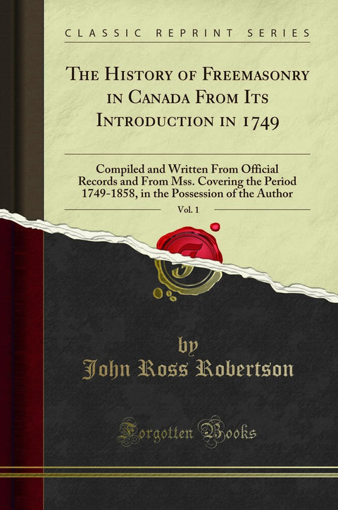 The History of Freemasonry in Canada From Its Introduction in 1749, Vol. 1: Compiled and Written From Official Records a