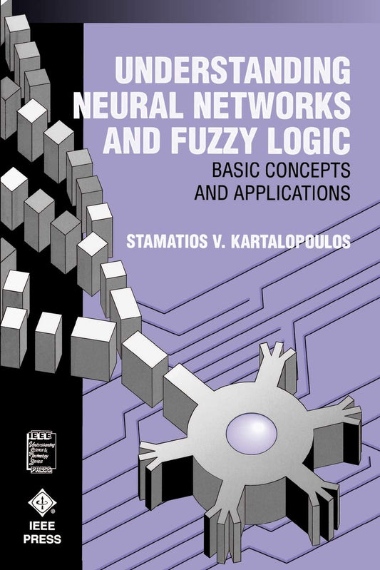 Understanding Neural Networks and Fuzzy Logic: Basic Concepts and Applications (IEEE Press Understanding Science & Technology Series)