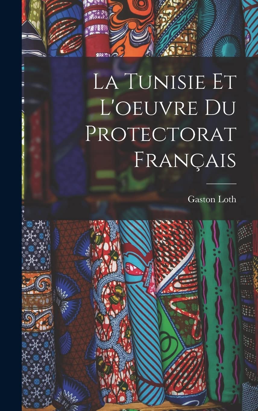 La Tunisie Et L'oeuvre Du Protectorat Français (French Edition)