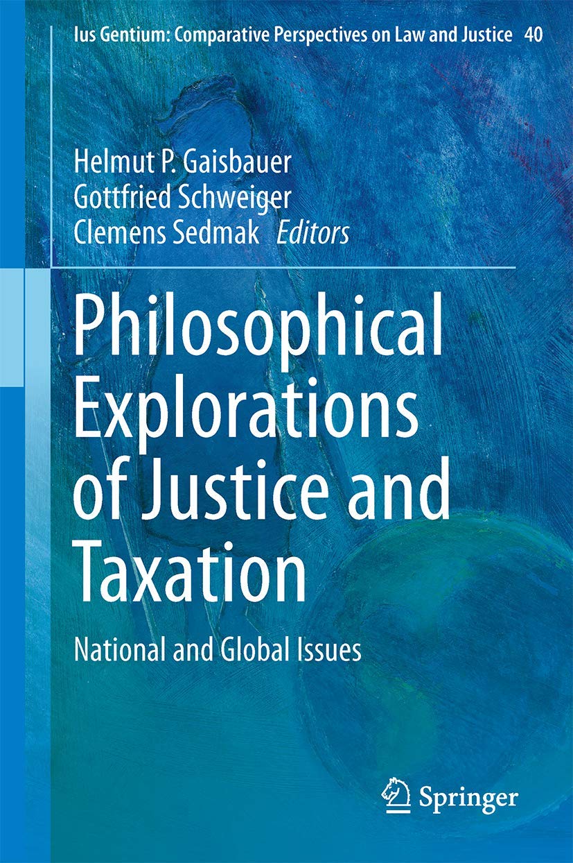 Philosophical Explorations of Justice and Taxation: National and Global Issues (Ius Gentium: Comparative Perspectives on Law and Justice, 40)
