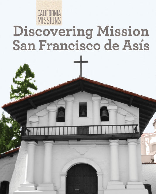 Discovering Mission San Francisco De Asis (California Missions)