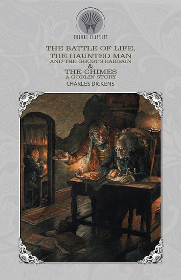The Battle of Life, The Haunted Man and the Ghost's Bargain & The Chimes: A Goblin Story (Throne Classics)
