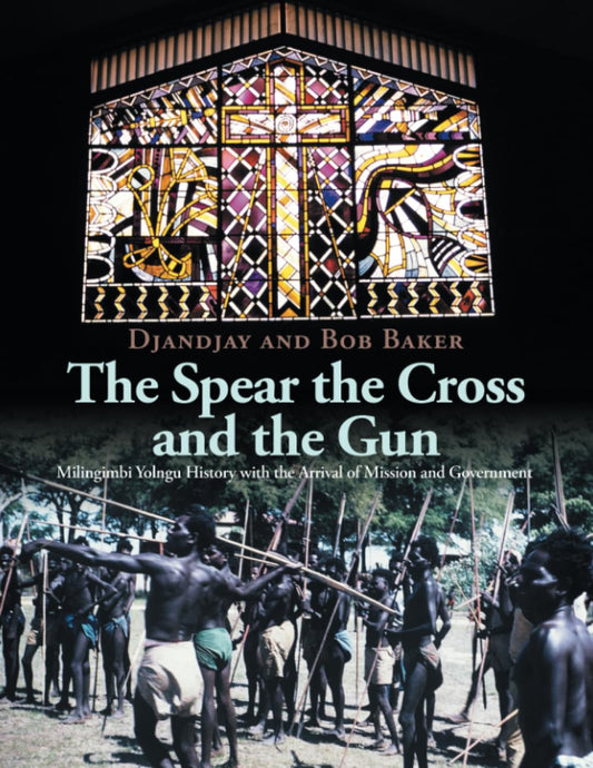 The Spear the Cross and the Gun: Milingimbi Yolngu History with the Arrival of Mission and Government