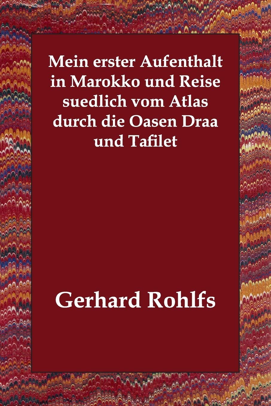 Mein Erster Aufenthalt in Marokko Und Reise Suedlich Vom Atlas Durch Die Oasen Draa Und Tafilet (German Edition)