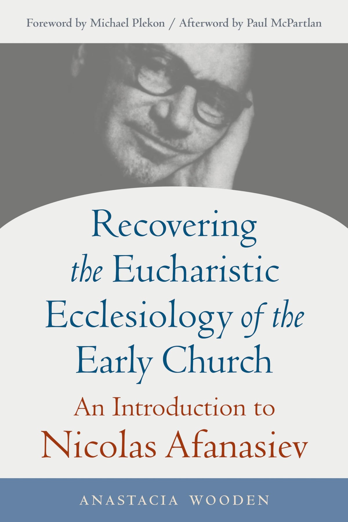 Recovering the Eucharistic Ecclesiology of the Early Church: An Introduction to Nicolas Afanasiev (Studies in Eastern Christianity)