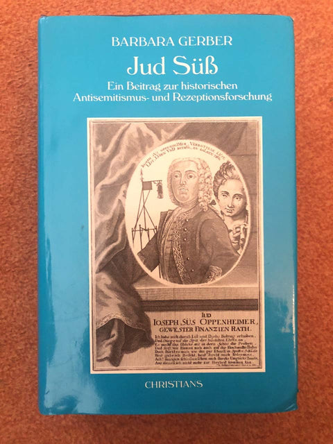 Jud Süss: Aufstieg und Fall im frühen 18. Jahrhundert : ein Beitrag zur historischen Antisemitismus- und Rezeptionsfor