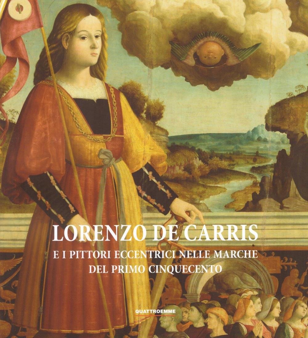 Lorenzo de Carris e I pittori eccentrici nelle Marche del primo Cinquecento