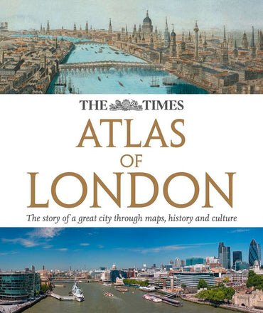 The Times Atlas London: The Story of a Great City Through Maps, History and Culture