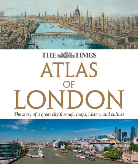 The Times Atlas London: The Story of a Great City Through Maps, History and Culture
