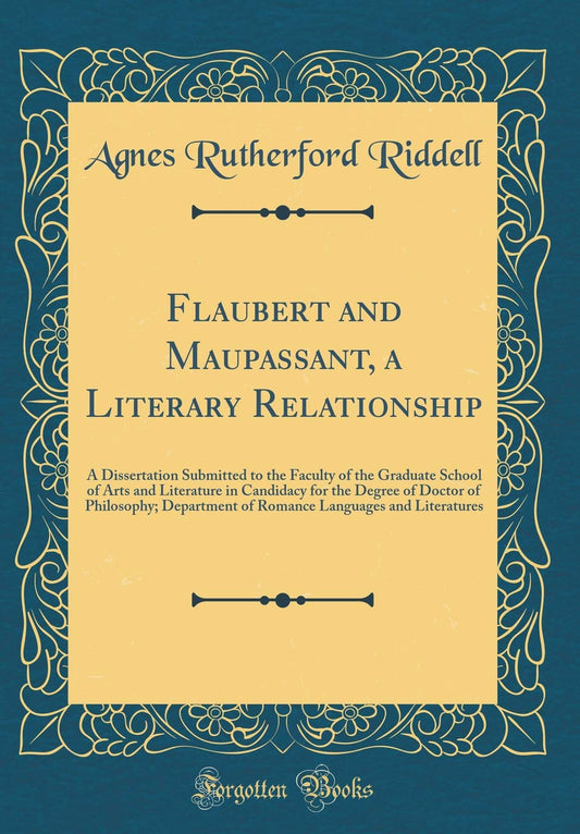 Flaubert and Maupassant, a Literary Relationship: A Dissertation Submitted to the Faculty of the Graduate School of Arts