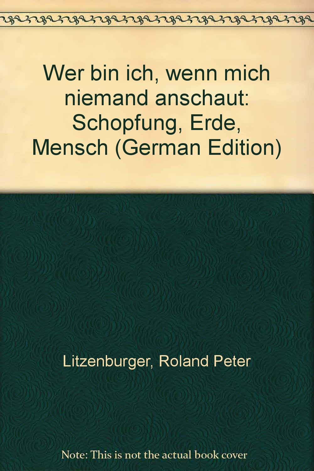 Wer bin ich, wenn mich niemand anschaut: Schöpfung, Erde, Mensch (German Edition)