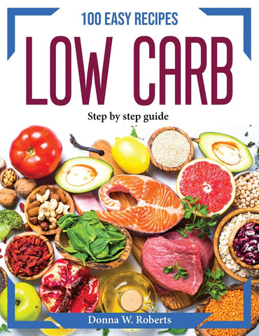 100 Easy recipes low carb: Step by step guide