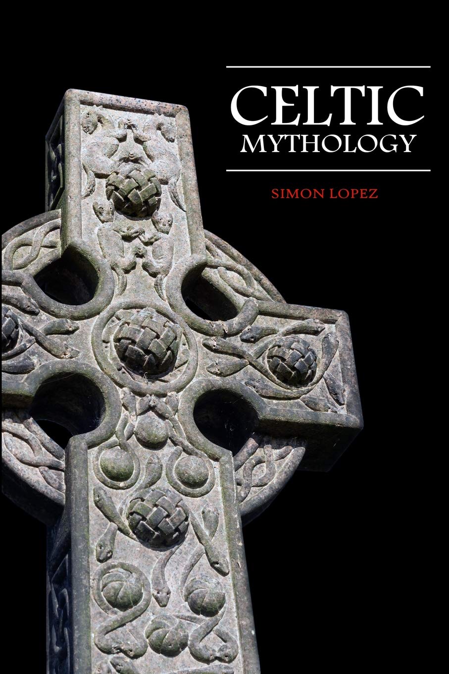 Celtic Mythology: Fascinating Myths and Legends of Gods, Goddesses, Heroes and Monster from the Ancient Irish, Welsh, Sc