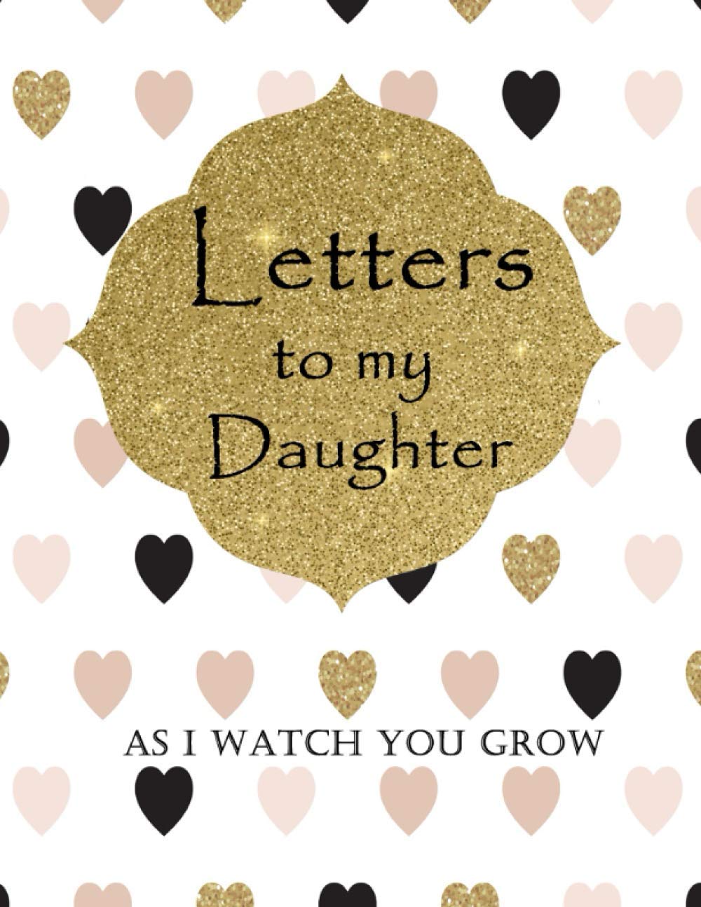 Letters to my daughter as I watch you grow: Blank Journal, blank notebook 8.5 x 11, A thoughtful Gift for New Mothers,Pa