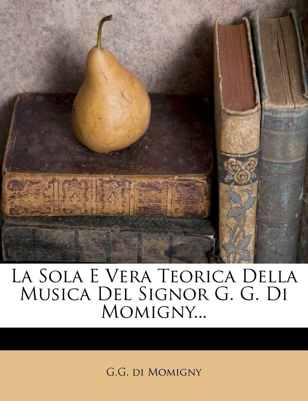 La Sola E Vera Teorica Della Musica del Signor G. G. Di Momigny... (English and Italian Edition)