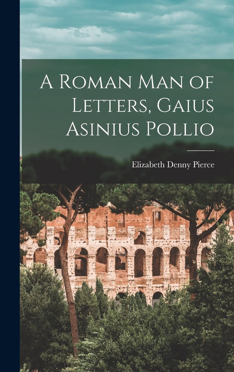A Roman Man of Letters, Gaius Asinius Pollio
