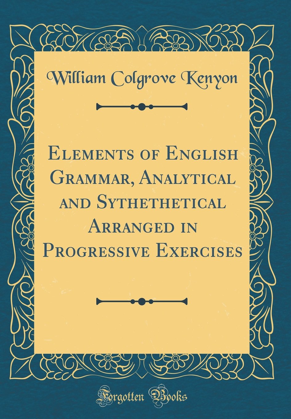 Elements of English Grammar, Analytical and Sythethetical Arranged in Progressive Exercises (Classic Reprint)
