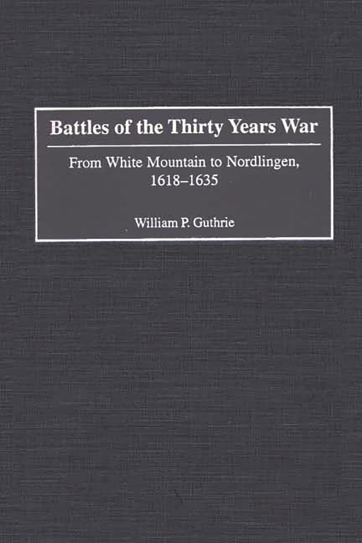 Battles of the Thirty Years War: From White Mountain to Nordlingen, 1618-1635 (Contributions in Military Studies)