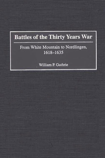 Battles of the Thirty Years War: From White Mountain to Nordlingen, 1618-1635 (Contributions in Military Studies)