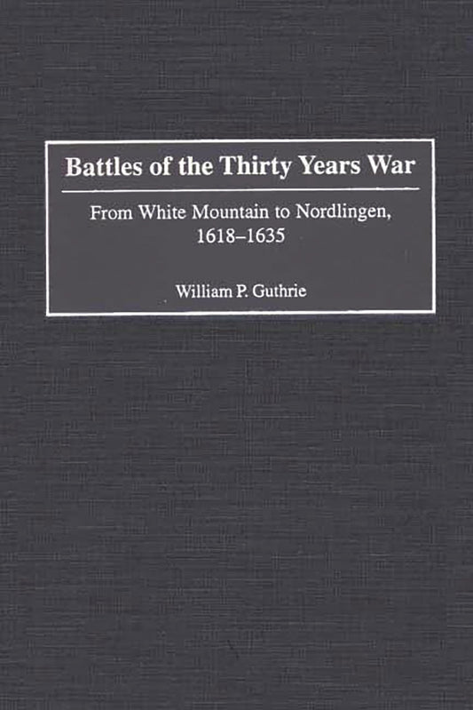 Battles of the Thirty Years War: From White Mountain to Nordlingen, 1618-1635 (Contributions in Military Studies)