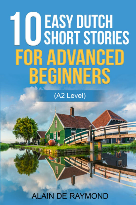 10 easy Dutch short stories for advanced beginners (A2 level) (Learn Dutch with stories)