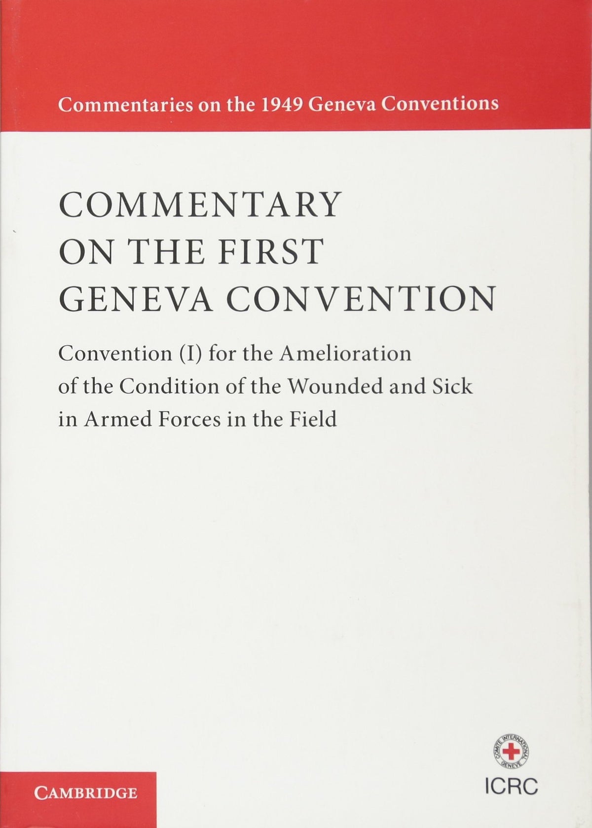 Commentary on the First Geneva Convention: Convention (I) for the Amelioration of the Condition of the Wounded and Sick in Armed Forces in the Field (