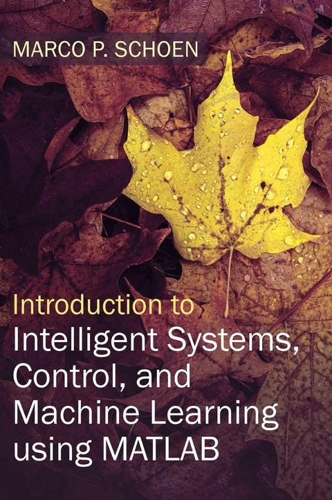 Introduction to Intelligent Systems, Control, and Machine Learning using MATLAB